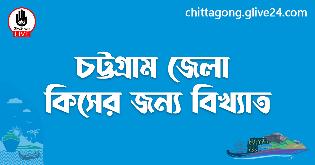 চট্টগ্রাম জেলা কিসের জন্য বিখ্যাত